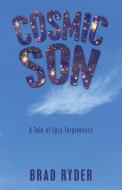 Cosmic Son: A Tale of Epic Forgiveness di Brad Ryder edito da LIFERICH PUB