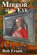 Mirror of the Eye: Book 3 of the Third Eye Trilogy di Bob Frank, Lynn Boston edito da Createspace