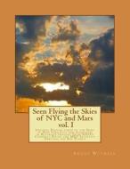Seen Flying the Skies of NYC and Mars V1.0 di Angus Witness, Argus Witness edito da Createspace