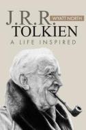 J.R.R. Tolkien: A Life Inspired di Wyatt North edito da Createspace
