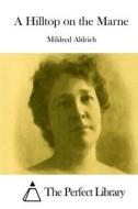 A Hilltop on the Marne di Mildred Aldrich edito da Createspace