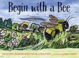 Begin with a Bee di Liza Ketchum, Jacqueline Briggs Martin, Phyllis Root edito da UNIV OF MINNESOTA PR