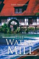 The Water Mill di John Trethewey edito da AuthorHouse