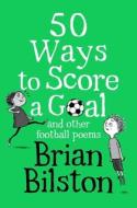 50 Ways To Score A Goal And Other Football Poems di Brian Bilston edito da Pan Macmillan