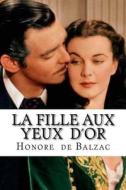 La Fille Aux Yeux Dor di Honore De Balzac edito da Createspace Independent Publishing Platform