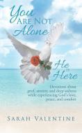 You Are Not Alone. He Is Here: Devotions about Grief, Anxiety, and Deep Sadness While Experiencing God's Love, Peace, an di Sarah Valentine edito da XULON PR
