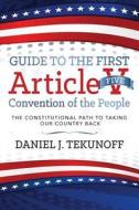 Guide to the First Article V Convention of the People: The Constitutional Path to Taking Our Country Back di Daniel J. Tekunoff edito da Createspace Independent Publishing Platform