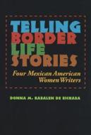Telling Border Life Stories di Donna M Kabalen de Bichara edito da Texas A&M University Press