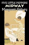 Five Little Peppers Midway by Margaret Sidney, Fiction, Family, Action & Adventure di Margaret Sidney edito da Aegypan
