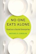 No One Eats Alone: Food as a Social Enterprise di Michael S. Carolan edito da ISLAND PR