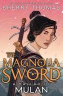 The Magnolia Sword: A Ballad of Mulan di Sherry Thomas edito da TU BOOKS