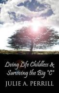 Living Life Childless & Surviving The Big C di Julie a Perrill edito da America Star Books