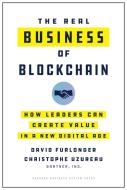 The Real Business of Blockchain: How Leaders Can Create Value in a New Digital Age di David Furlonger, Christophe Uzureau edito da HARVARD BUSINESS REVIEW PR