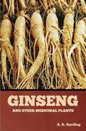 Ginseng and Other Medicinal Plants di A. R. Harding edito da Bibliotech Press