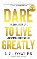 DARE TO LIVE GREATLY: REAL CHRISTIAN LIV di LARRY FOWLER edito da LIGHTNING SOURCE UK LTD