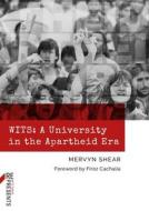 Wits: A University in the Apartheid Era di Mervyn Shear edito da WITS UNIV PR