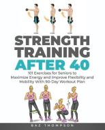 Strength Training After 40 di Thompson Baz Thompson edito da EnzoBsty Publishing Press