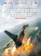 F-105 Thunderchief MiG Killers of the Vietnam War di Peter E. Davies edito da Bloomsbury Publishing PLC