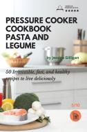 Pressure Cooker Cookbook Pasta And Legume di Jessica Gilligan edito da Giovanni Telesca