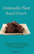 Unmissable Plant Based Desserts di Tanya Lang edito da Tanya Lang