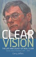 Clear Vision: The Life and Legacy of Noel Clear di Gerry Jeffers edito da VERITAS
