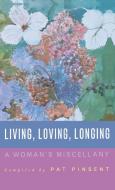 Living, Loving, Longing: A Woman's Miscellany di Pat Pinsent, Myra Poole edito da CANTERBURY PR NORWICH