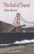 The End of Travel di Julie Bruck edito da BRICK BOOKS