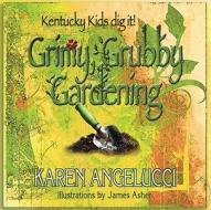Grimy, Grubby Gardening: Kentucky Kids Dig It! di Karen Angelucci edito da McClanahan Publishing House
