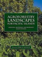 Agroforestry Landscapes for Pacific Islands: Creating Abundant and Resilient Food Systems edito da Permanent Agriculture Resources