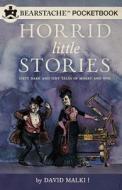 Horrid Little Stories: Sixty Dark and Tiny Tales of Misery and Woe di David Malki edito da Bearstache Books