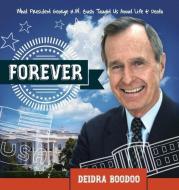 Forever: What President George H. Bush Taught Us About Life & Death di Deidra Boodoo edito da LIGHTNING SOURCE INC