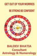 Get Out of Your Worries: Be Strong Be Confident di MR Baldev Bhatia edito da Createspace Independent Publishing Platform