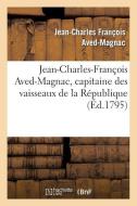 Jean-Charles-Franï¿½ois Aved-Magnac, Capitaine Des Vaisseaux de la Rï¿½publique, Accus&#xe di Aved-Magnac-J-C edito da Hachette Livre - Bnf