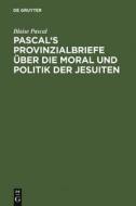 Pascal's Provinzialbriefe über die Moral und Politik der Jesuiten di Blaise Pascal edito da De Gruyter