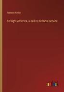 Straight America, a call to national service di Frances Kellor edito da Outlook Verlag