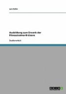 Ausbildung zum Erwerb der Fitnesstrainer-B-Lizenz di Lars Keller edito da GRIN Verlag