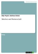 Märchen und Partnerschaft di Dipl. -Psych. Andreas Schulz edito da GRIN Verlag