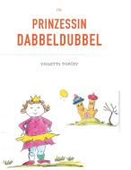 Die Prinzessin Dabbeldubbel di Violetta Topcev edito da Books on Demand