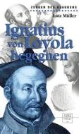 Ignatius von Loyola begegnen di Lutz Müller edito da Paulinus Verlag