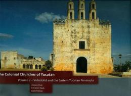 Colonial Churches of Yucatan Volume 2: Valladolid and the Eastern Yucatan Peninsula di Gabi Forester, Christan Heck, Jurgen Putz edito da Summanus Gmbh
