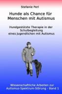 Hunde ALS Chance Fur Menschen Mit Autismus: Hundgestutzte Therapie in Der Schulbegleitung Eines Jugendlichen Mit Autismus di Stefanie Perl edito da Verlag Rad Und Soziales