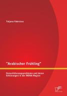 "Arabischer Frühling": Konsolidierungsprobleme und deren Erklärungen in der MENA-Region di Tatjana Fabricius edito da Diplomica Verlag