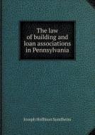 The Law Of Building And Loan Associations In Pennsylvania di Joseph Hoffman Sundheim edito da Book On Demand Ltd.