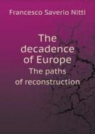 The Decadence Of Europe The Paths Of Reconstruction di Francesco Saverio Nitti, F Brittain edito da Book On Demand Ltd.