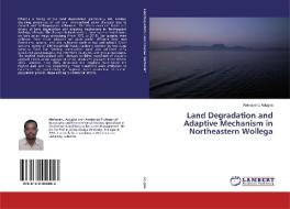 Land Degradation and Adaptive Mechanism in Northeastern Wollega di Alemayehu Adugna edito da LAP Lambert Academic Publishing