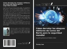 Cómo derrotar los ataques militares de Corea del Norte para la seguridad mundial di Sunny Lee edito da Ediciones Nuestro Conocimiento