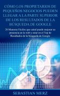 Cómo los propietarios de pequeños negocios pueden llegar a la parte superior de los  Resultados de la búsqueda de Google di Sebastian Merz edito da Books on Demand