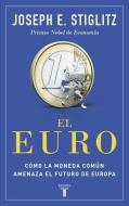 El euro : cómo la moneda común amenaza el futuro de Europa di Joseph Eugene Stiglitz edito da Taurus