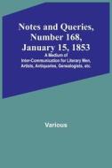 Notes and Queries, Number 168, January 15, 1853 ; A Medium of Inter-communication for Literary Men, Artists, Antiquaries, Genealogists, etc. di Various edito da Alpha Editions