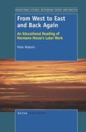 From West to East and Back Again: An Educational Reading of Hermann Hesse's Later Work di Peter Roberts edito da SENSE PUBL